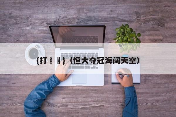 {打魚機}(恒大夺冠海阔天空)